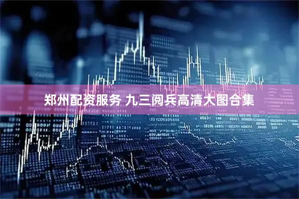 郑州配资服务 九三阅兵高清大图合集