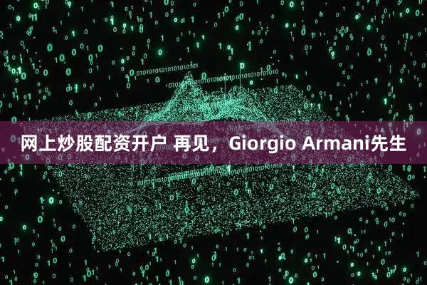 网上炒股配资开户 再见，Giorgio Armani先生