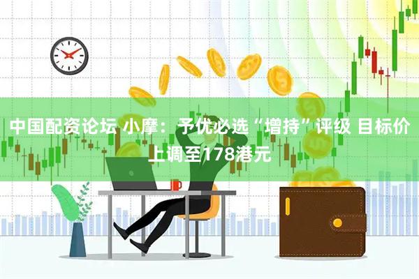 中国配资论坛 小摩：予优必选“增持”评级 目标价上调至178港元