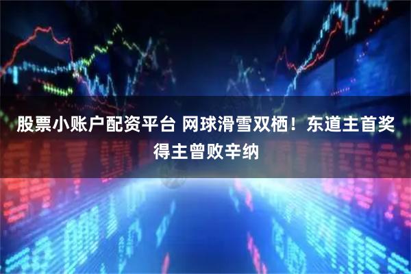 股票小账户配资平台 网球滑雪双栖！东道主首奖得主曾败辛纳