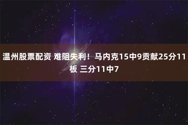 温州股票配资 难阻失利！马内克15中9贡献25分11板 三分11中7